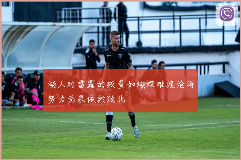 湖人对雷霆的较量如蝴蝶难渡沧海努力无果依然败北